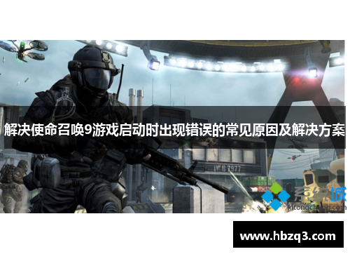 解决使命召唤9游戏启动时出现错误的常见原因及解决方案
